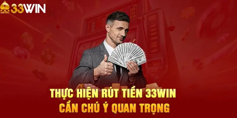 Một vài lưu ý khi rút tiền 33WIN